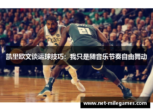 凯里欧文谈运球技巧：我只是随音乐节奏自由舞动