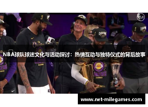 NBA球队球迷文化与活动探讨：热情互动与独特仪式的背后故事