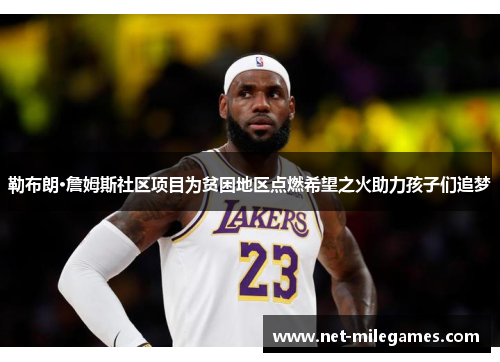 勒布朗·詹姆斯社区项目为贫困地区点燃希望之火助力孩子们追梦