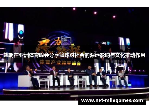 姚明在亚洲体育峰会分享篮球对社会的深远影响与文化推动作用