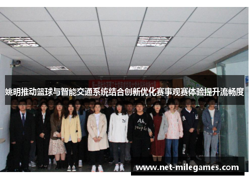 姚明推动篮球与智能交通系统结合创新优化赛事观赛体验提升流畅度