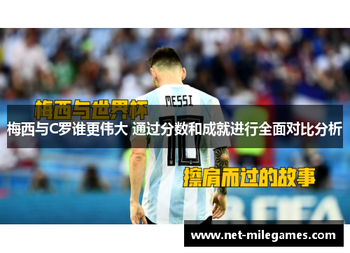 梅西与C罗谁更伟大 通过分数和成就进行全面对比分析