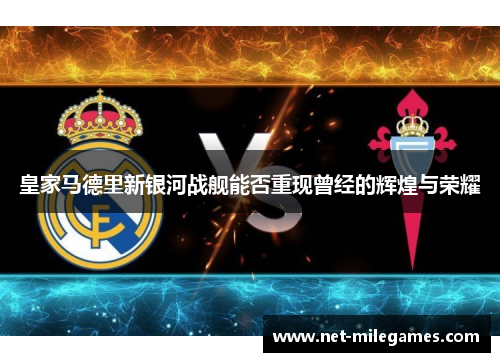 皇家马德里新银河战舰能否重现曾经的辉煌与荣耀