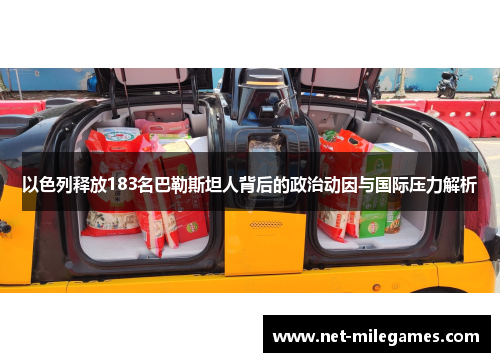 以色列释放183名巴勒斯坦人背后的政治动因与国际压力解析