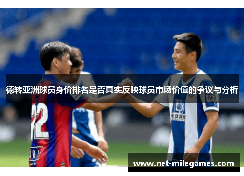 德转亚洲球员身价排名是否真实反映球员市场价值的争议与分析