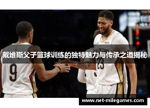 戴维斯父子篮球训练的独特魅力与传承之道揭秘