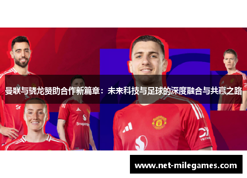 曼联与骁龙赞助合作新篇章：未来科技与足球的深度融合与共赢之路