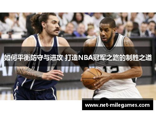 如何平衡防守与进攻 打造NBA冠军之路的制胜之道