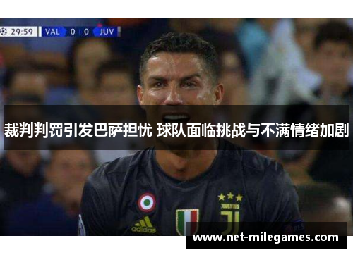 裁判判罚引发巴萨担忧 球队面临挑战与不满情绪加剧
