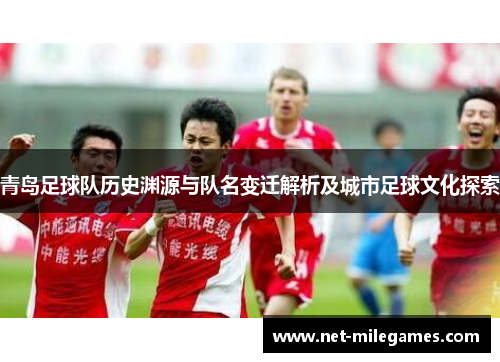青岛足球队历史渊源与队名变迁解析及城市足球文化探索