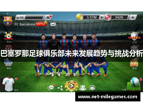 巴塞罗那足球俱乐部未来发展趋势与挑战分析 巴塞罗那足球俱乐部未来发展趋势与挑战分析