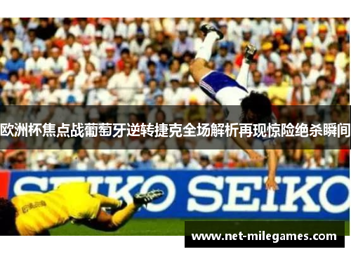欧洲杯焦点战葡萄牙逆转捷克全场解析再现惊险绝杀瞬间