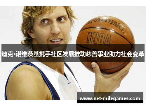 迪克·诺维茨基携手社区发展推动慈善事业助力社会变革 迪克·诺维茨基携手社区发展推动慈善事业助力社会变革